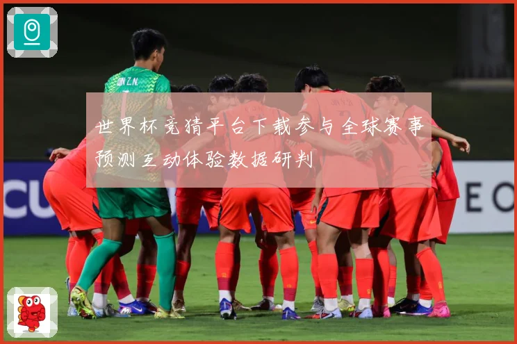 世界杯竞猜平台下载参与全球赛事预测互动体验数据研判