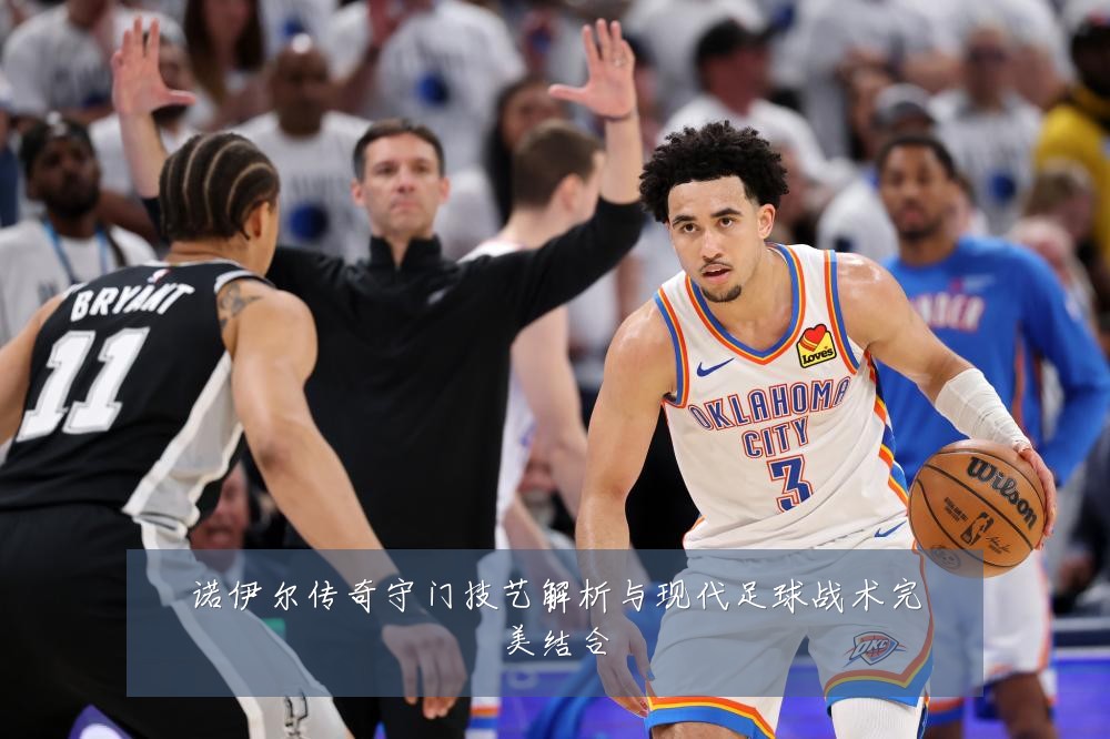 诺伊尔传奇守门技艺解析与现代足球战术完美结合