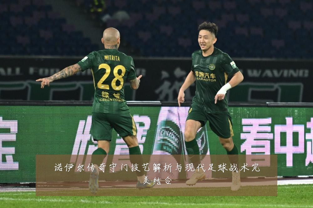 诺伊尔传奇守门技艺解析与现代足球战术完美结合