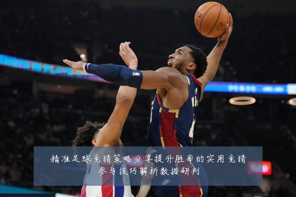 精准足球竞猜策略分享提升胜率的实用竞猜参与技巧解析数据研判