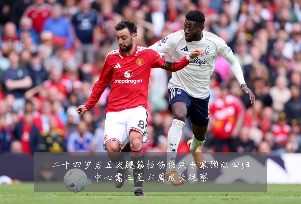 二十四岁后五次腿筋拉伤伤病专家预测回归中心需三至六周成长观察